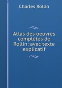 Atlas des oeuvres completes de Rollin: avec texte explicatif