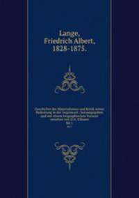 Geschichte des Materialismus und Kritik seiner Bedeutung in der Gegenwart / herausgegeben und mit einem biographischen Vorwort versehen von O.A. Ellissen.. Bd.1