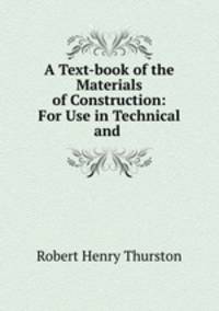 A Text-book of the Materials of Construction: For Use in Technical and .