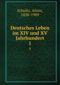 Deutsches Leben im XIV und XV Jahrhundert. 1