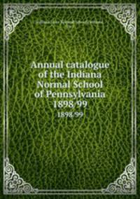 Annual catalogue of the Indiana Normal School of Pennsylvania. 1898/99