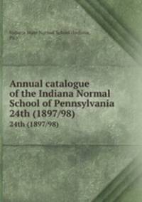 Annual catalogue of the Indiana Normal School of Pennsylvania. 24th (1897/98)