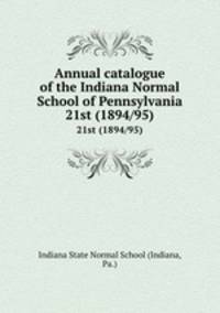 Annual catalogue of the Indiana Normal School of Pennsylvania. 21st (1894/95)