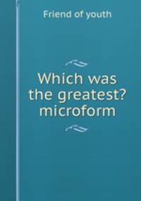 Which was the greatest? microform