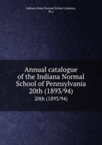 Annual catalogue of the Indiana Normal School of Pennsylvania. 20th (1893/94)
