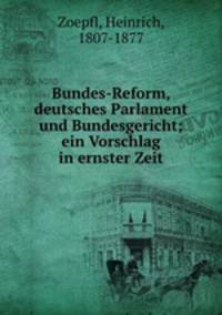 Bundes-Reform, deutsches Parlament und Bundesgericht; ein Vorschlag in ernster Zeit
