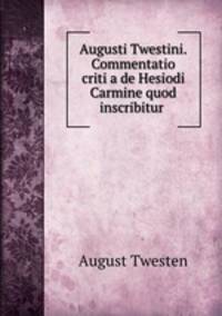Augusti Twestini.Commentatio criti a de Hesiodi Carmine quod inscribitur .