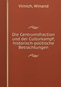 Die Centrumsfraction und der Culturkampf; historisch-politische Betrachtungen