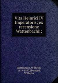 Vita Heinrici IV Imperatoris; ex recensione Wattenbachii;