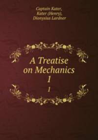 A Treatise on Mechanics. 1