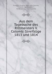 Aus dem Tagebuche des Rittmeisters V. Colomb: Streifzuge 1813 und 1814
