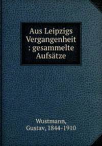 Aus Leipzigs Vergangenheit : gesammelte Aufsatze