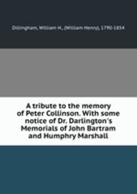 A tribute to the memory of Peter Collinson. With some notice of Dr. Darlington