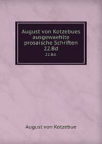 August von Kotzebues ausgewaehlte prosaische Schriften. 22.Bd.