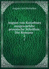 August von Kotzebues ausgewaehlte prosaische Schriften: Die Romane .. 2