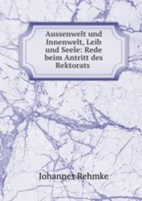 Aussenwelt und Innenwelt, Leib und Seele: Rede beim Antritt des Rektorats .
