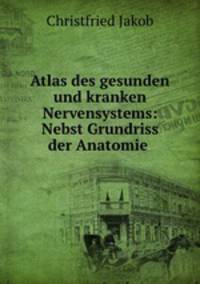 Atlas des gesunden und kranken Nervensystems: Nebst Grundriss der Anatomie .