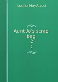 Aunt Jo`s scrap-bag .. 2