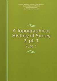 A Topographical History of Surrey. 2, pt. 1