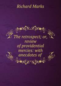 The retrospect; or, review of providential mercies: with anecdotes of .