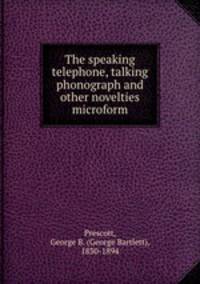 The speaking telephone, talking phonograph and other novelties microform