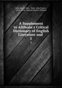 A Supplement to Allibone`s Critical Dictionary of English Literature and .. 1