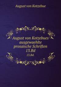 August von Kotzebues ausgewaehlte prosaische Schriften. 13.Bd.
