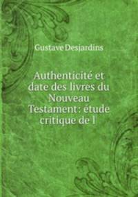 Authenticite et date des livres du Nouveau Testament: etude critique de l .