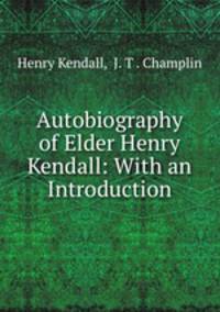 Autobiography of Elder Henry Kendall: With an Introduction