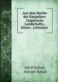 Aus dem Reiche der Karpathen: Ungarische Landschafts-, Sitten-, Litteratur .