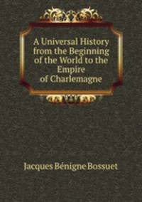 A Universal History from the Beginning of the World to the Empire of Charlemagne