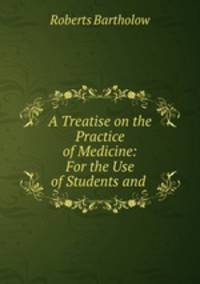 A Treatise on the Practice of Medicine: For the Use of Students and .