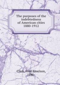 The purposes of the indebtedness of American cities 1880-1912