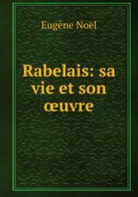 Rabelais: sa vie et son ?uvre