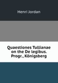 Quaestiones Tullianae on the De legibus. Progr., Konigsberg.