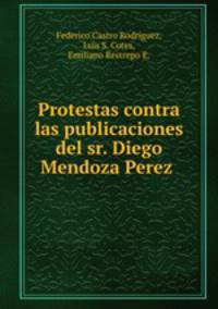 Protestas contra las publicaciones del sr. Diego Mendoza Perez .