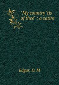 "My country `tis of thee" : a satire