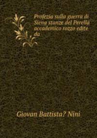 Profezia sulla guerra di Siena stanze del Perella accademico rozzo edite da .