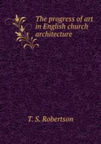 The progress of art in English church architecture