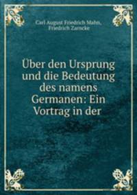 Uber den Ursprung und die Bedeutung des namens Germanen: Ein Vortrag in der .