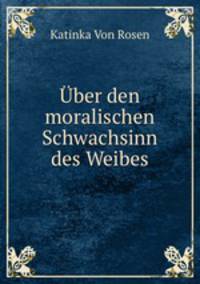 Uber den moralischen Schwachsinn des Weibes