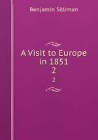 A Visit to Europe in 1851. 2