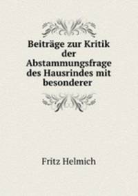 Beitrage zur Kritik der Abstammungsfrage des Hausrindes mit besonderer .
