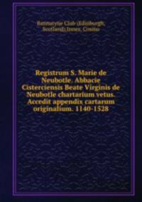 Registrum S. Marie de Neubotle. Abbacie Cisterciensis Beate Virginis de Neubotle chartarium vetus. Accedit appendix cartarum originalium. 1140-1528