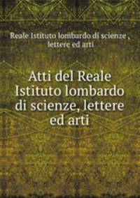 Atti del Reale Istituto lombardo di scienze, lettere ed arti