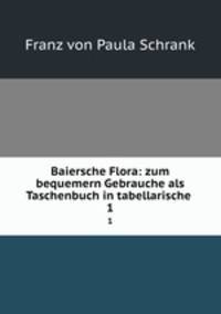 Baiersche Flora: zum bequemern Gebrauche als Taschenbuch in tabellarische .. 1