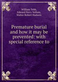 Premature burial and how it may be prevented: with special reference to .
