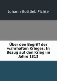 Uber den Begriff des wahrhaften Krieges: In Bezug auf den Krieg im Jahre 1813