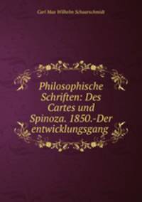 Philosophische Schriften: Des Cartes und Spinoza. 1850.-Der entwicklungsgang .