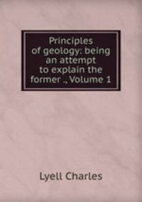 Principles of geology: being an attempt to explain the former ., Volume 1